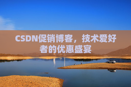 CSDN促销博客，技术爱好者的优惠盛宴
